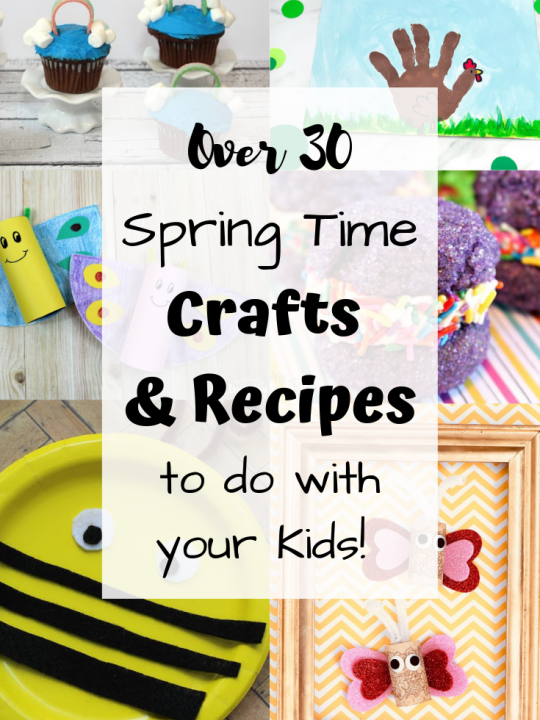 Over 30 Spring Time Crafts and Recipes to do with your Kids!