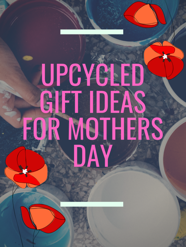 What do you have planned for Mother's Day? Here are some DIY and Upcycled Gift Ideas!